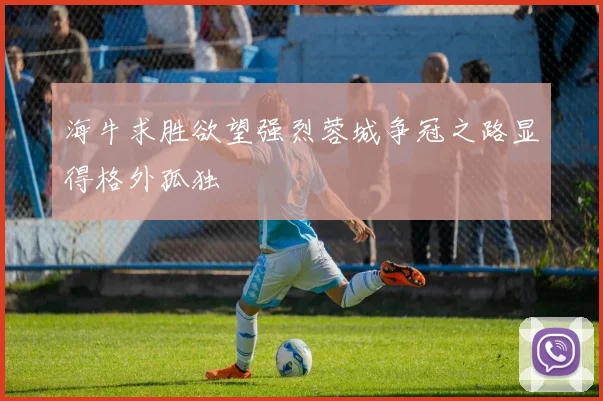 海牛求胜欲望强烈蓉城争冠之路显得格外孤独